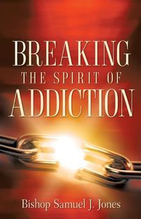 Cover image for Breaking The Spirit Of Addiction