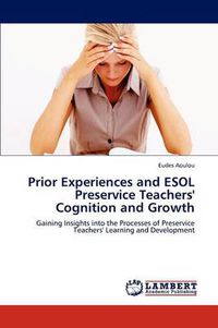Cover image for Prior Experiences and ESOL Preservice Teachers' Cognition and Growth