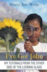 Cover image for I've Got John: My Tutorials from the Other Side of the Looking Glass