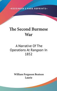 Cover image for The Second Burmese War: A Narrative Of The Operations At Rangoon In 1852