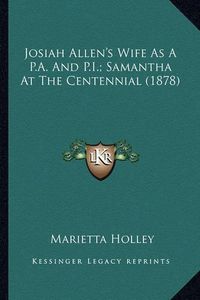 Cover image for Josiah Allen's Wife as A P.A. and P.I.; Samantha at the Centjosiah Allen's Wife as A P.A. and P.I.; Samantha at the Centennial (1878) Ennial (1878)