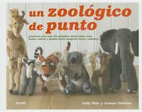 Cover image for Un Zoologico de Punto: Proyectos Para Tejer 25 Animales, Desde Lobos, Osos, Leones, Cebras Y Pandas Hasta Canguros, Focas Y Camellos