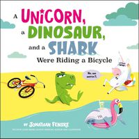 Cover image for A Unicorn, a Dinosaur, and a Shark Were Riding a Bicycle