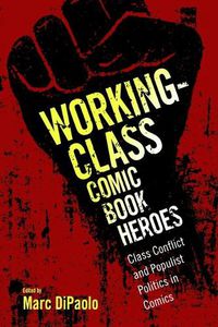 Cover image for Working-Class Comic Book Heroes: Class Conflict and Populist Politics in Comics