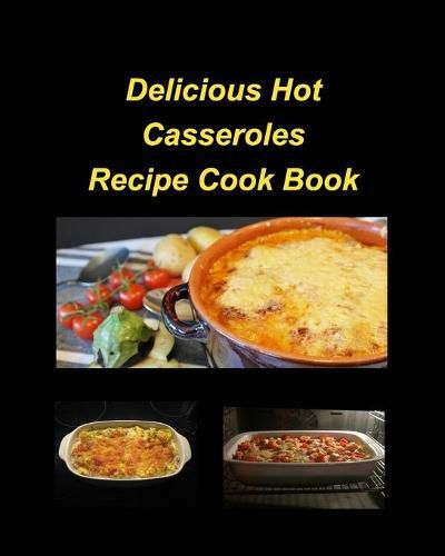 Cover image for Delicious Hot Casserole Recipes Cook Book