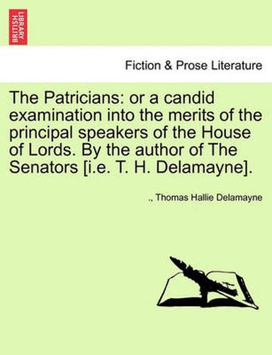 Cover image for The Patricians: Or a Candid Examination Into the Merits of the Principal Speakers of the House of Lords. by the Author of the Senators [I.E. T. H. Delamayne].