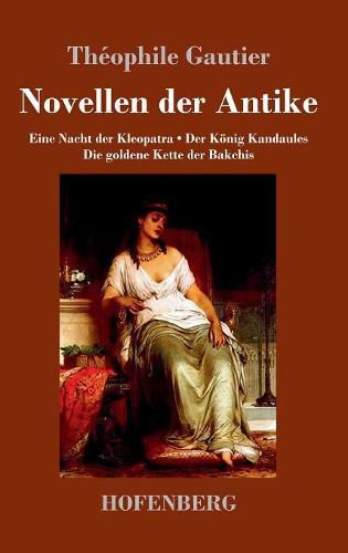 Cover image for Novellen der Antike: Eine Nacht der Kleopatra / Der Koenig Kandaules / Die goldene Kette der Bakchis