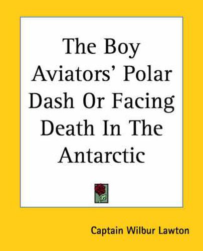 Cover image for The Boy Aviators' Polar Dash Or Facing Death In The Antarctic