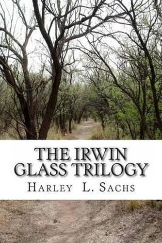 Cover image for The Irwin Glass Trilogy: Three Complete Books in one Volume