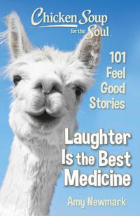 Cover image for Chicken Soup for the Soul: Laughter Is the Best Medicine: 101 Feel Good Stories