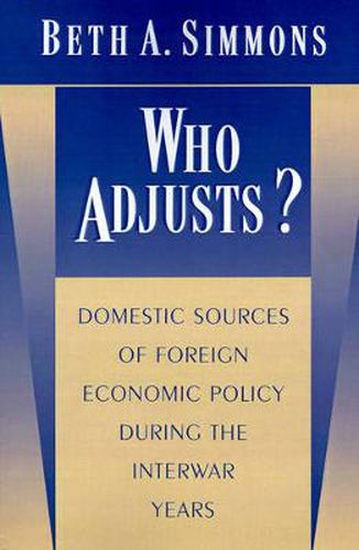 Cover image for Who Adjusts?: Domestic Sources of Foreign Economic Policy During the Interwar Years