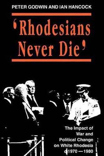 Rhodesians Never Die: Change on White Rhodesia, C.1970-1980