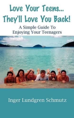 Cover image for Love Your Teens... They'll Love You Back! a Simple Guide to Enjoying Your Teenagers