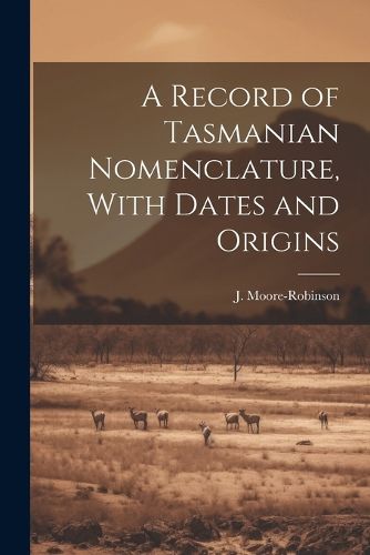 Cover image for A Record of Tasmanian Nomenclature, With Dates and Origins