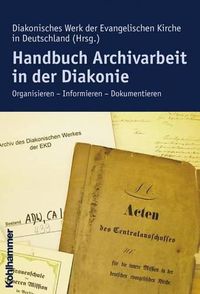 Cover image for Handbuch Archivarbeit in Der Diakonie: Organisieren - Informieren - Dokumentieren