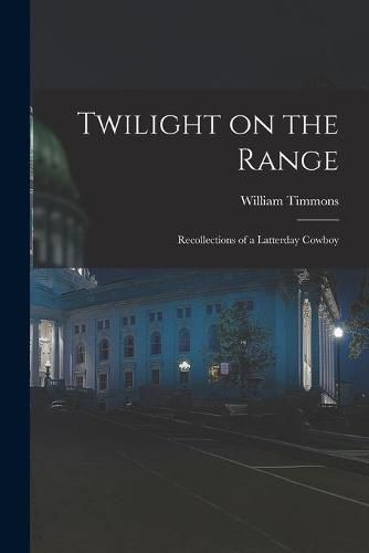 Cover image for Twilight on the Range; Recollections of a Latterday Cowboy