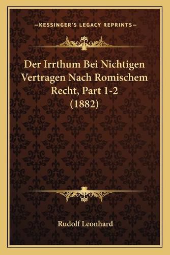 Cover image for Der Irrthum Bei Nichtigen Vertragen Nach Romischem Recht, Part 1-2 (1882)