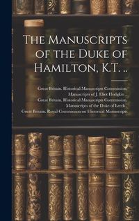 Cover image for The Manuscripts of the Duke of Hamilton, K.T. ..