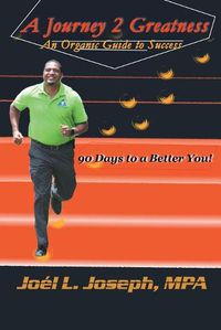 Cover image for A Journey 2 Greatness: An Organic Guide to Success: 90 Days to a Better You