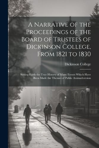 Cover image for A Narrative of the Proceedings of the Board of Trustees of Dickinson College, From 1821 to 1830