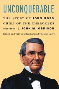 Cover image for Unconquerable: The Story of John Ross, Chief of the Cherokees, 1828-1866