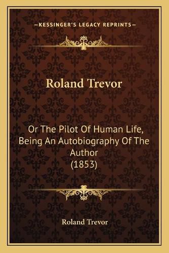 Cover image for Roland Trevor: Or the Pilot of Human Life, Being an Autobiography of the Author (1853)