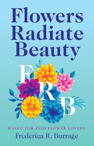 Cover image for Flowers Radiate Beauty: Haiku for Avid Flower Lovers