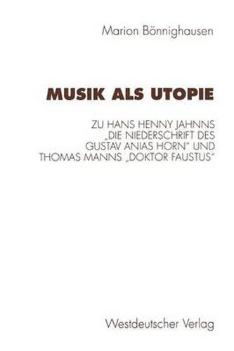 Musik ALS Utopie: Zum Philosophisch-AEsthetischen Kontext Von Hans Henny Jahnns  Die Niederschrift Des Gustav Anias Horn  Und Thomas Manns  Doktor Faustus