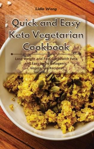 Cover image for Quick and Easy Keto Vegetarian Cookbook: Lose Weight and Feel Great with Fast and Easy to Do Ketogenic Vegetarian Recipes