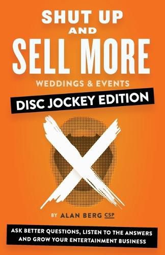 Cover image for Shut Up and Sell More Weddings & Events - Disc Jockey Edition: Ask better questions, listen to the answers and grow your entertainment business