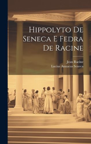 Cover image for Hippolyto De Seneca E Fedra De Racine