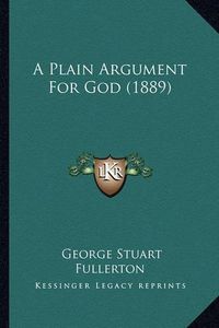 Cover image for A Plain Argument for God (1889)