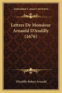 Cover image for Lettres de Monsieur Arnauld Da Acentsacentsa A-Acentsa Acentsandilly (1676)