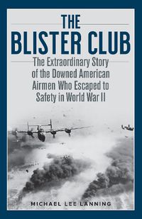 Cover image for The Blister Club: The Extraordinary Story of the Downed American Airmen Who Escaped to Safety in World War II