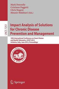 Cover image for Impact Analysis of Solutions for Chronic Disease Prevention and Management: 10th International Conference on Smart Homes and Health Telematics, ICOST 2012, Artimino, Tuscany, Italy, June 12-15, Proceedings