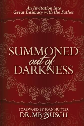 Summoned Out of Darkness: An Invitation into Great Intimacy with the Father