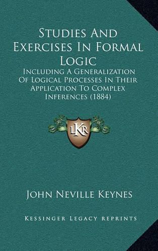 Cover image for Studies and Exercises in Formal Logic: Including a Generalization of Logical Processes in Their Application to Complex Inferences (1884)