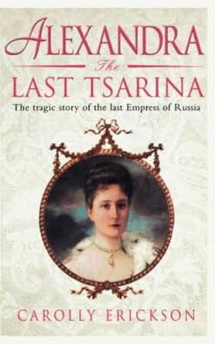 Cover image for Alexandra: The Last Tsarina: The Tragic Story of the Last Empress of Russia