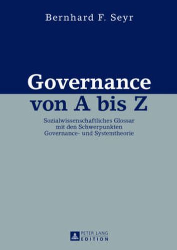 Cover image for Governance Von a Bis Z: Sozialwissenschaftliches Glossar Mit Den Schwerpunkten Governance- Und Systemtheorie