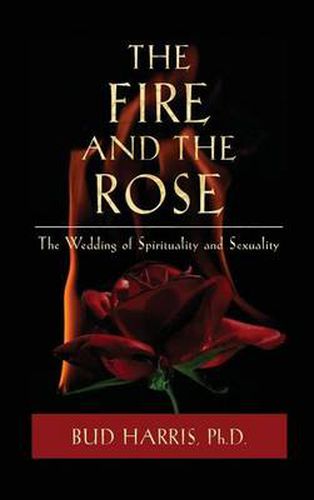 The Fire and the Rose: The Wedding of Spirituality and Sexuality