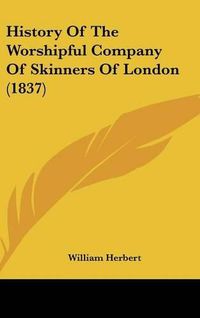 Cover image for History of the Worshipful Company of Skinners of London (1837)