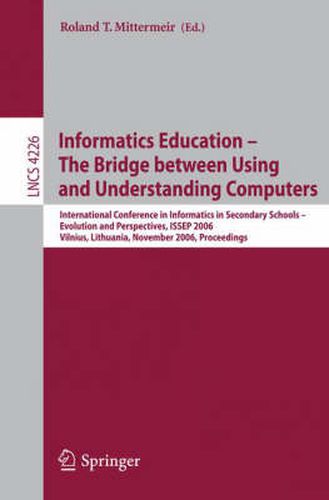 Cover image for Informatics Education - The Bridge between Using and Understanding Computers: International Conference on Informatics in Secondary Schools - Evolution and Perspectives, ISSEP 2006, Vilnius, Lithuania, November 7-11, 2006, Proceedings