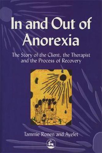 Cover image for In and Out of Anorexia: The Story of the Client, the Therapist and the Process of Recovery