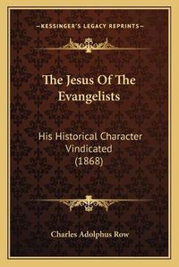 Cover image for The Jesus of the Evangelists: His Historical Character Vindicated (1868)