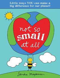 Cover image for Not So Small at All: Little Ways YOU Can Make a Big Difference for Our Planet!