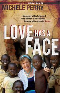 Cover image for Love Has a Face: Mascara, a Machete, and One Woman's Miraculous Journey with Jesus in Sudan