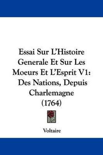Cover image for Essai Sur L'Histoire Generale Et Sur Les Moeurs Et L'Esprit V1: Des Nations, Depuis Charlemagne (1764)