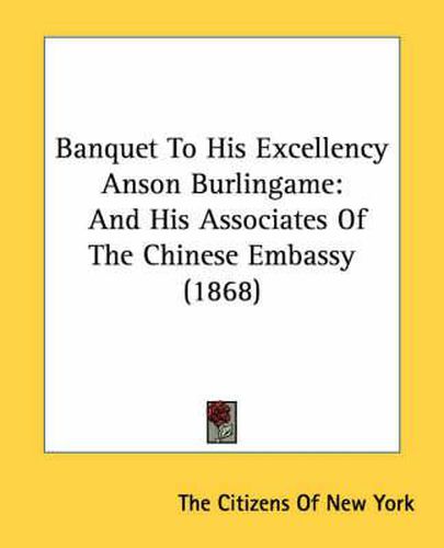 Cover image for Banquet to His Excellency Anson Burlingame: And His Associates of the Chinese Embassy (1868)