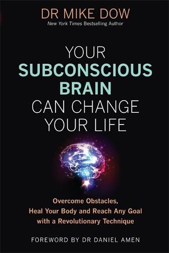 Cover image for Your Subconscious Brain Can Change Your Life: Overcome Obstacles, Heal Your Body, and Reach Any Goal with a Revolutionary Technique