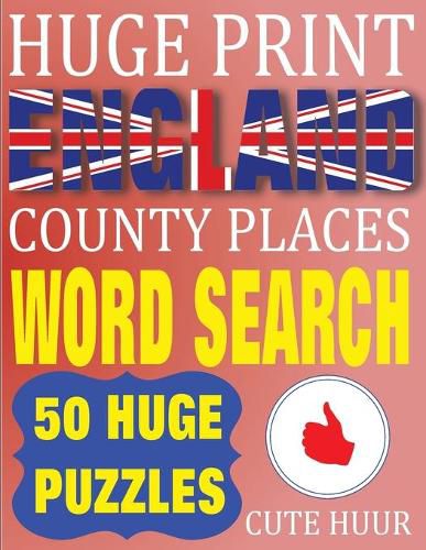 Cover image for Huge Print England County Places Word Search: 50 Word Searches Extra Large Print to Challenge Your Brain (Huge Font Find a Word for Kids, Adults & Seniors